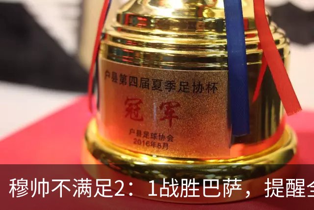 穆帅不满足2：1战胜巴萨，提醒全队：皇马目标不只为赢巴萨，而是拿下西甲冠军，下一轮不能掉链子！
